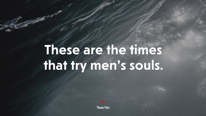 These are the times that try men’s souls. | Thomas Paine quote