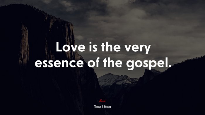 Love is the very essence of the gospel. | Thomas S. Monson quote