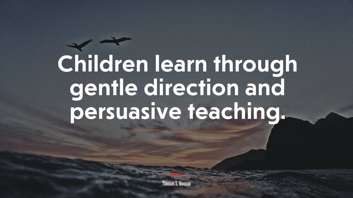 Children learn through gentle direction and persuasive teaching. | Thomas S. Monson quote