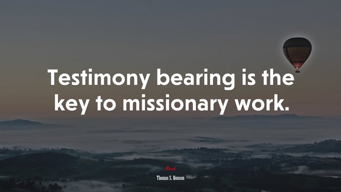 Testimony bearing is the key to missionary work. | Thomas S. Monson quote