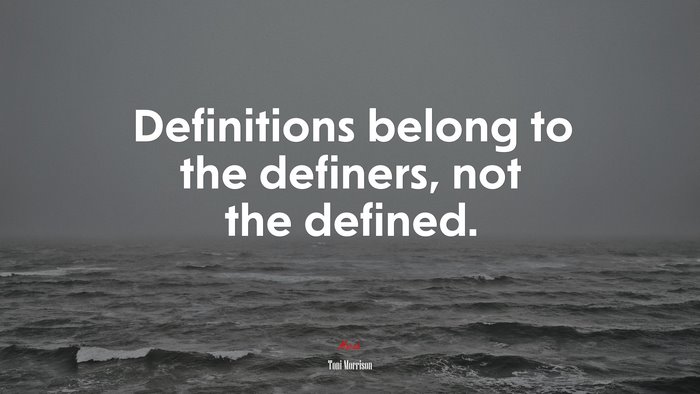 Definitions belong to the definers, not the defined. | Toni Morrison quote