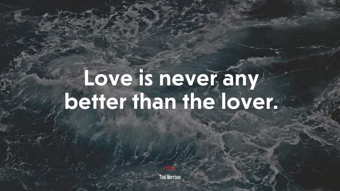 Love is never any better than the lover. | Toni Morrison quote