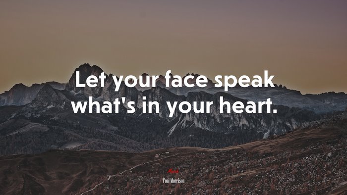Let your face speak what’s in your heart. | Toni Morrison quote