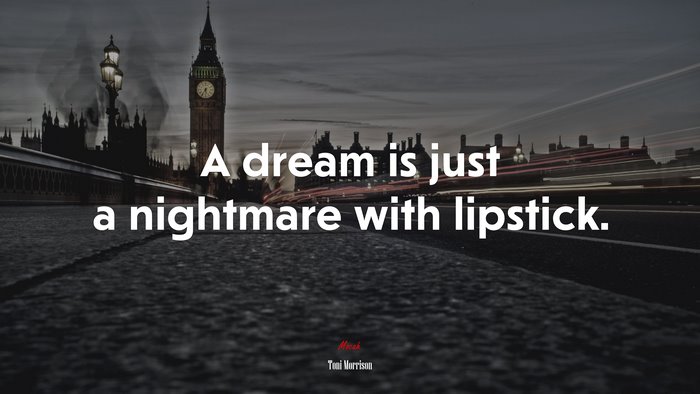 A dream is just a nightmare with lipstick. | Toni Morrison quote