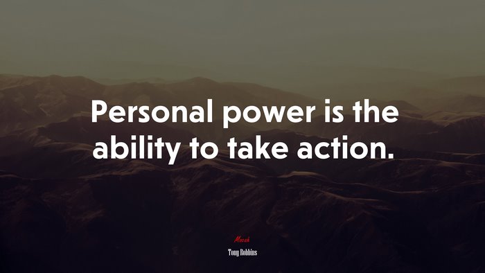 Personal power is the ability to take action. | Tony Robbins quote