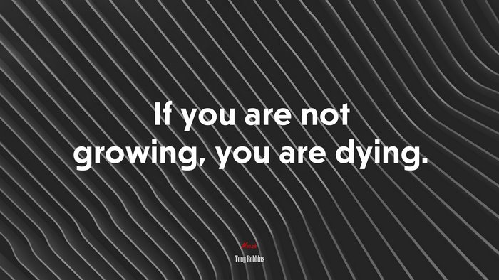 If you are not growing, you are dying. | Tony Robbins quote