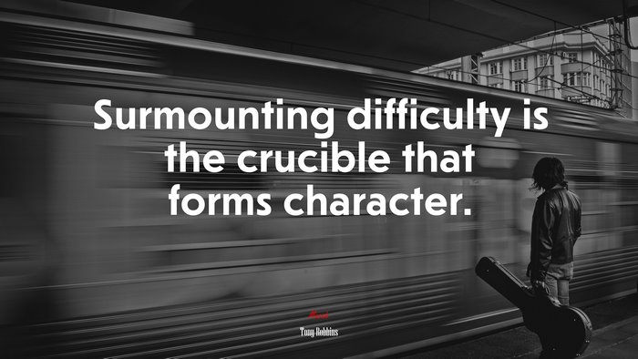Surmounting difficulty is the crucible that forms character. | Tony Robbins quote
