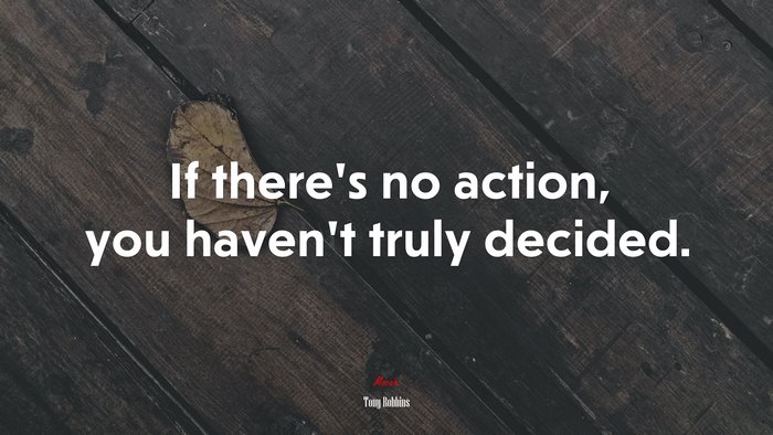 If there’s no action, you haven’t truly decided. | Tony Robbins quote