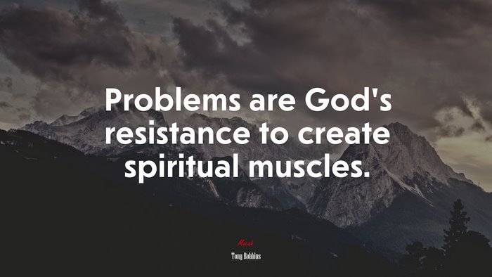 Problems are God’s resistance to create spiritual muscles. | Tony Robbins quote