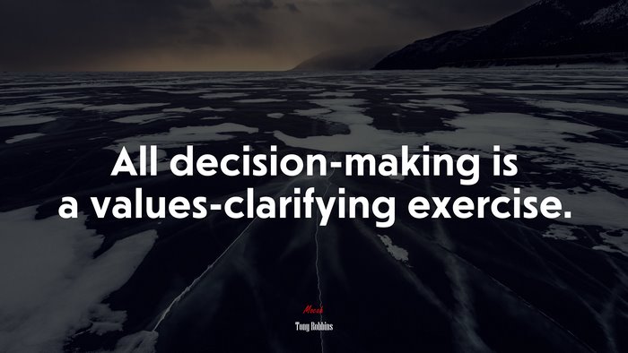 All decision-making is a values-clarifying exercise. | Tony Robbins quote