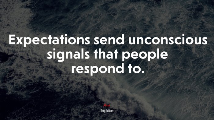 Expectations send unconscious signals that people respond to. | Tony Robbins quote