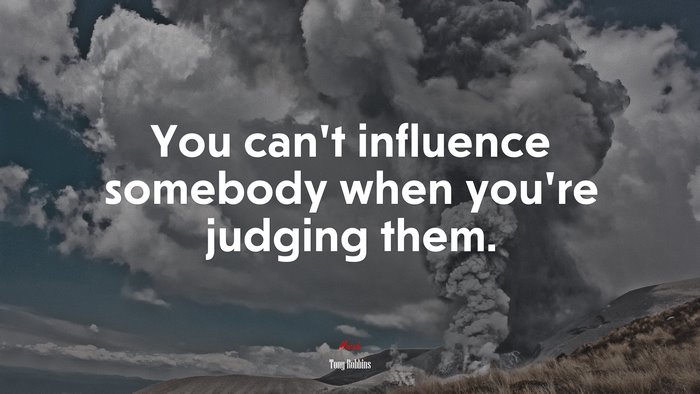 You can’t influence somebody when you’re judging them. | Tony Robbins quote