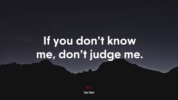 If you don’t know me, don’t judge me. | Tupac Shakur quote