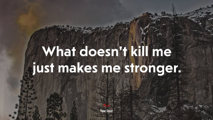 What doesn’t kill me just makes me stronger. | Tupac Shakur quote