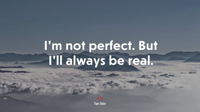 I’m not perfect. But I’ll always be real. | Tupac Shakur quote