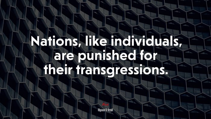 Nations, like individuals, are punished for their transgressions. | Ulysses S. Grant quote