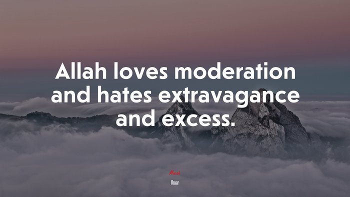 Allah loves moderation and hates extravagance and excess. | Umar quote