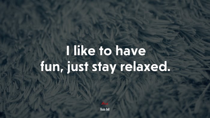 I like to have fun, just stay relaxed. | Usain Bolt quote