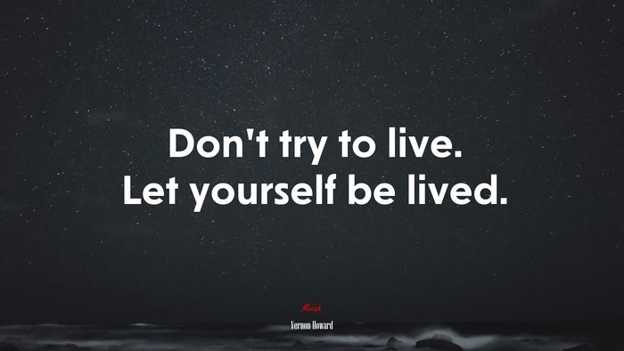 Don’t try to live. Let yourself be lived. | Vernon Howard quote