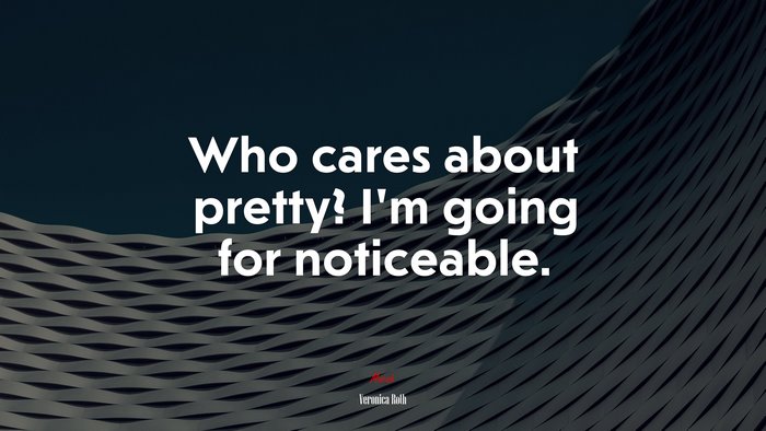 Who cares about pretty? I’m going for noticeable. | Veronica Roth quote