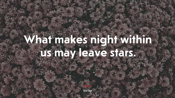 What makes night within us may leave stars. | Victor Hugo quote
