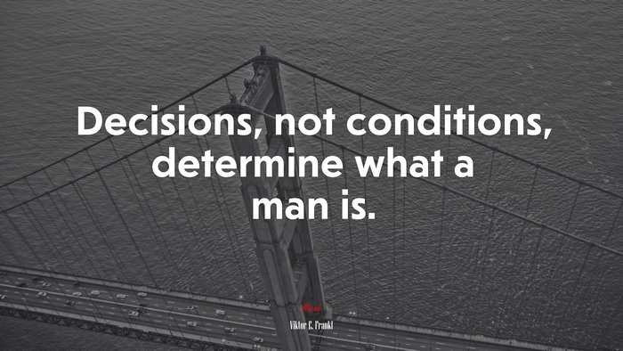 Decisions, not conditions, determine what a man is. | Viktor E. Frankl quote