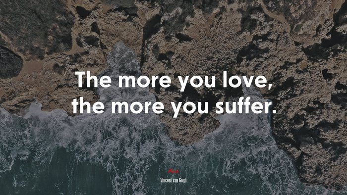 The more you love, the more you suffer. | Vincent van Gogh quote