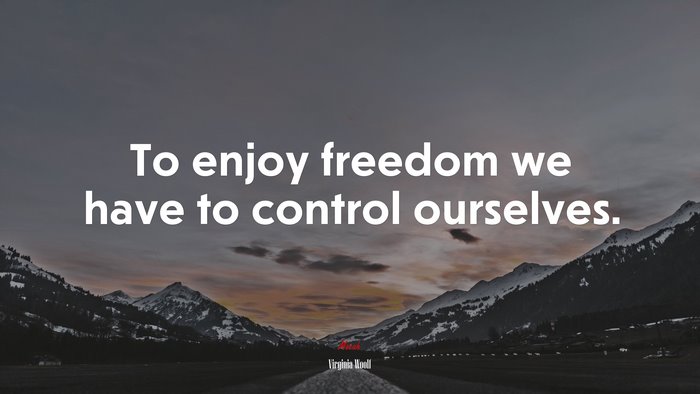 To enjoy freedom we have to control ourselves. | Virginia Woolf quote