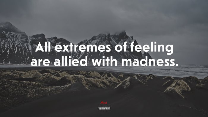 All extremes of feeling are allied with madness. | Virginia Woolf quote