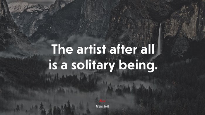 The artist after all is a solitary being. | Virginia Woolf quote
