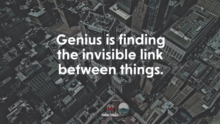 Genius is finding the invisible link between things. | Vladimir Nabokov quote
