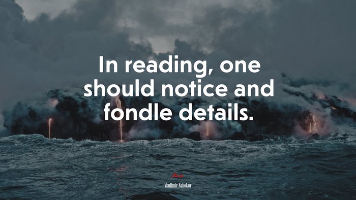 In reading, one should notice and fondle details. | Vladimir Nabokov quote