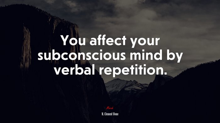 You affect your subconscious mind by verbal repetition. | W. Clement Stone quote
