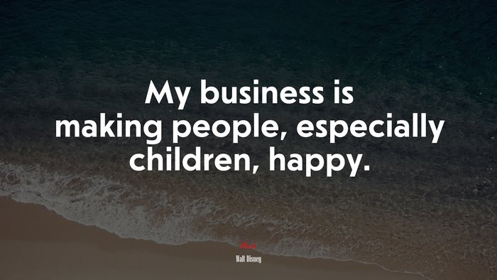 My business is making people, especially children, happy. | Walt Disney quote