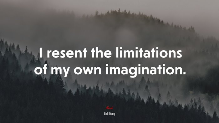 I resent the limitations of my own imagination. | Walt Disney quote