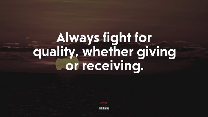 Always fight for quality, whether giving or receiving. | Walt Disney quote