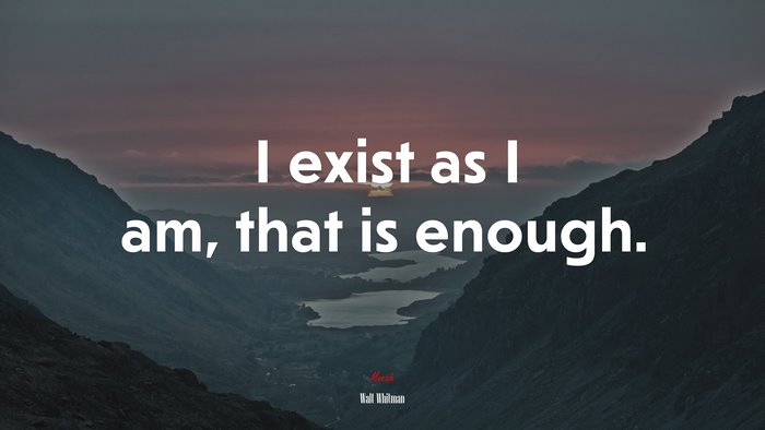 I exist as I am, that is enough. | Walt Whitman quote