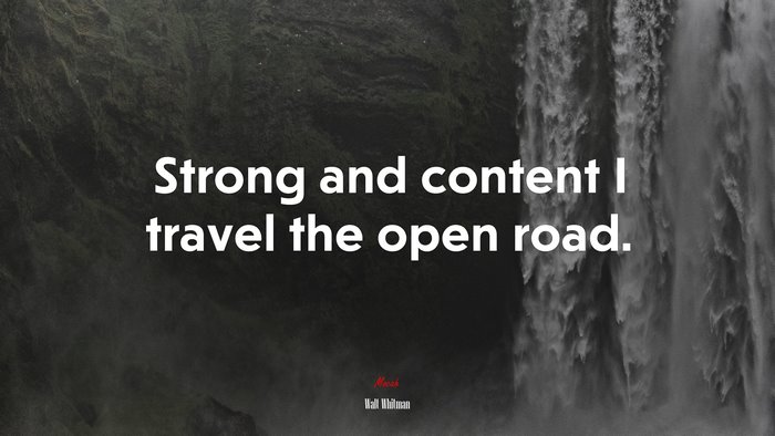 Strong and content I travel the open road. | Walt Whitman quote