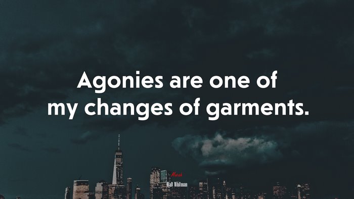 Agonies are one of my changes of garments. | Walt Whitman quote