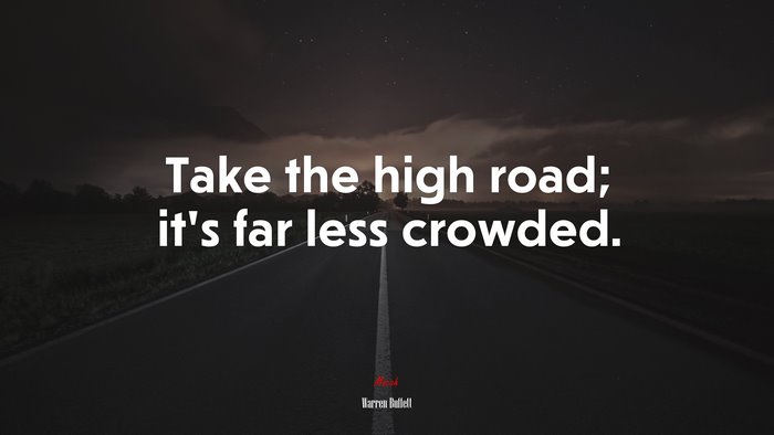 Take the high road; it’s far less crowded. | Warren Buffett quote