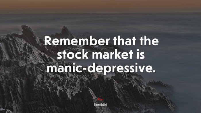 Remember that the stock market is manic-depressive. | Warren Buffett quote