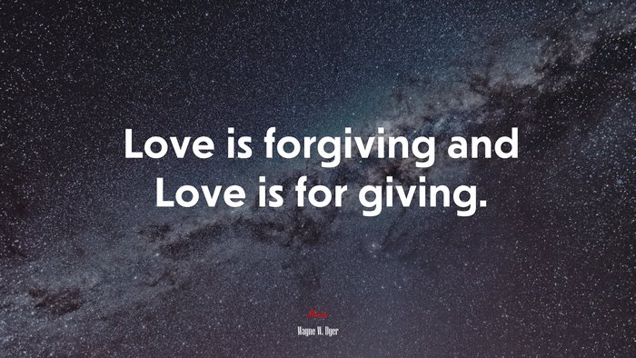 Love is forgiving and Love is for giving. | Wayne W. Dyer quote