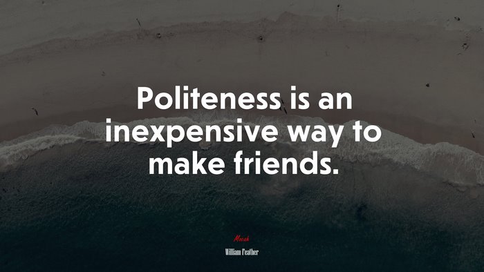 Politeness is an inexpensive way to make friends. | William Feather quote
