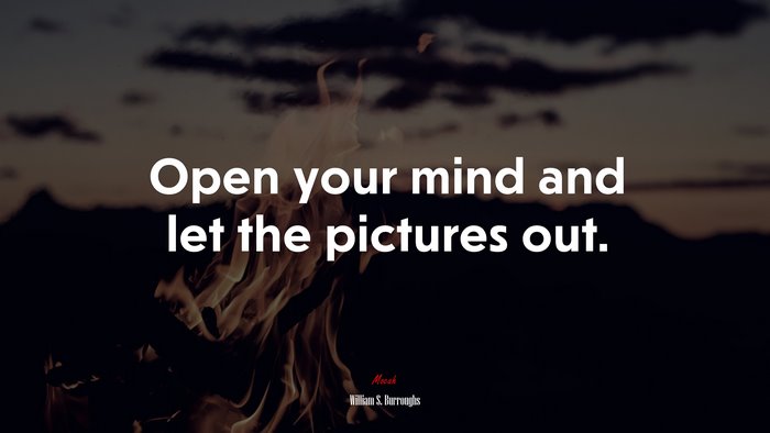 Open your mind and let the pictures out. | William S. Burroughs quote