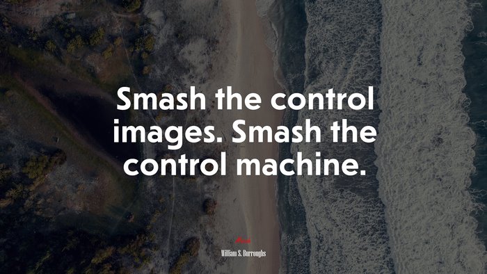 Smash the control images. Smash the control machine. | William S. Burroughs quote