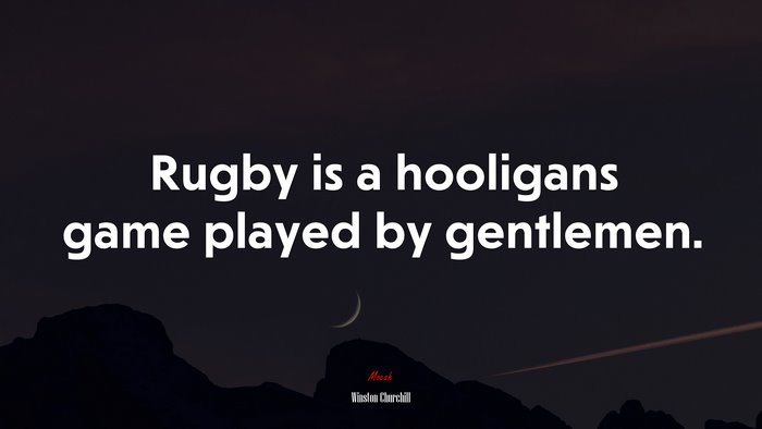 Rugby is a hooligans game played by gentlemen. | Winston Churchill quote