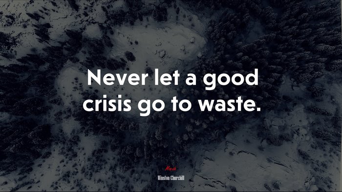 Never let a good crisis go to waste. | Winston Churchill quote