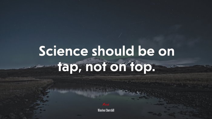 Science should be on tap, not on top. | Winston Churchill quote