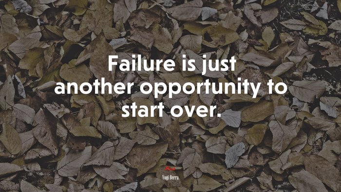 Failure is just another opportunity to start over. | Yogi Berra quote