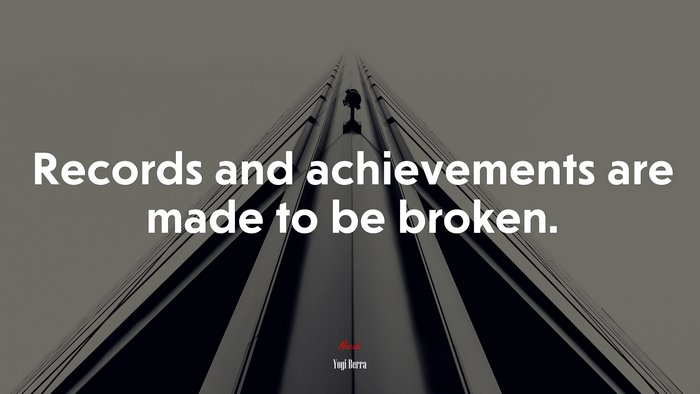 Records and achievements are made to be broken. | Yogi Berra quote